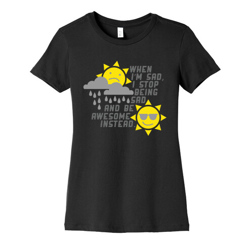Stop Being Sad. Womens T-Shirt