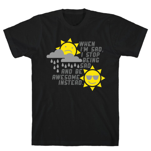 Stop Being Sad. T-Shirt