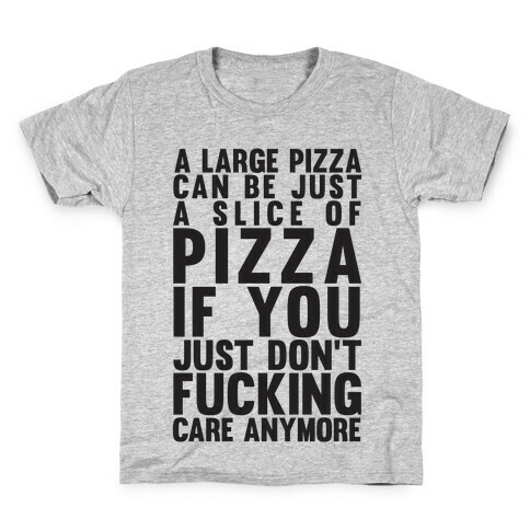 A Large Pizza Can Be A Slice Of Pizza If You Just Don't F***ing Care Anymore Kids T-Shirt