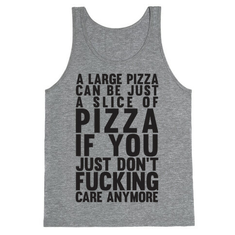 A Large Pizza Can Be A Slice Of Pizza If You Just Don't F***ing Care Anymore Tank Top