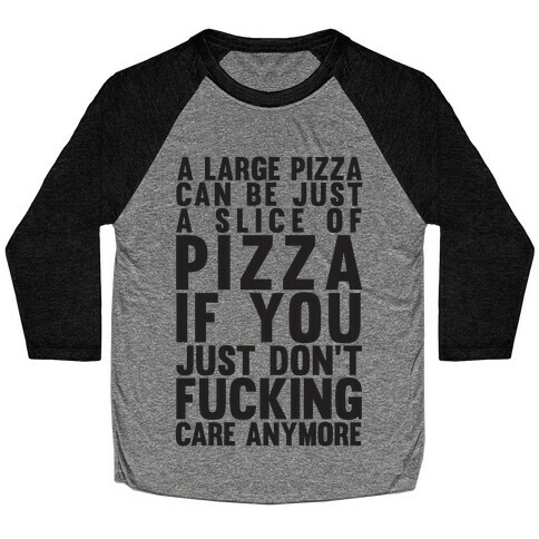 A Large Pizza Can Be A Slice Of Pizza If You Just Don't F***ing Care Anymore Baseball Tee