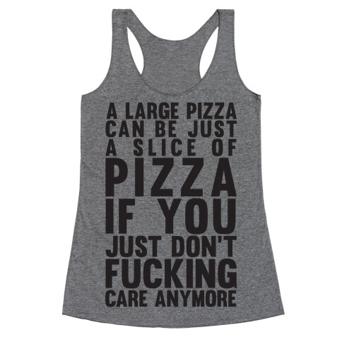 A Large Pizza Can Be A Slice Of Pizza If You Just Don't F***ing Care Anymore Racerback Tank Top