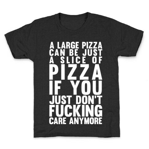 A Large Pizza Can Be A Slice Of Pizza If You Just Don't F***ing Care Anymore Kids T-Shirt