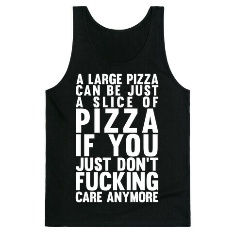 A Large Pizza Can Be A Slice Of Pizza If You Just Don't F***ing Care Anymore Tank Top