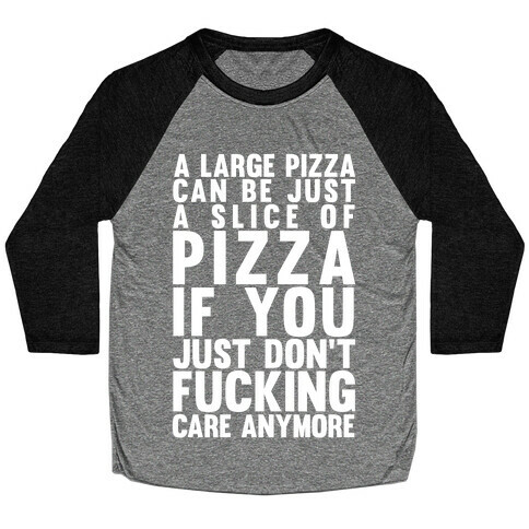 A Large Pizza Can Be A Slice Of Pizza If You Just Don't F***ing Care Anymore Baseball Tee