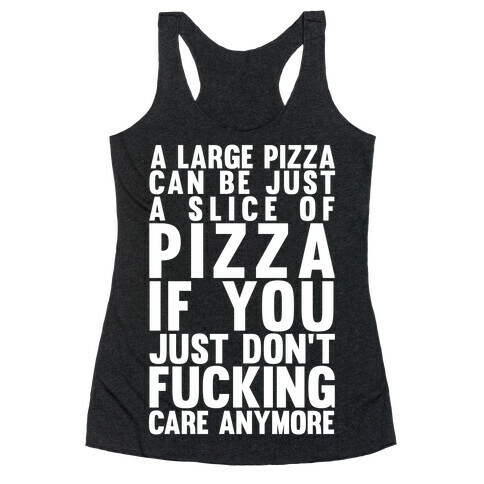 A Large Pizza Can Be A Slice Of Pizza If You Just Don't F***ing Care Anymore Racerback Tank Top