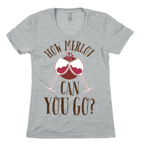How Merlot Can You Go? Womens T-Shirt