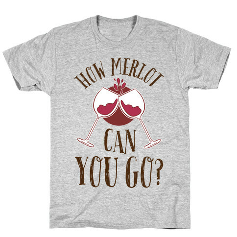 How Merlot Can You Go? T-Shirt