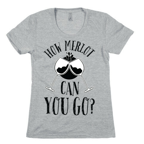 How Merlot Can You Go? Womens T-Shirt