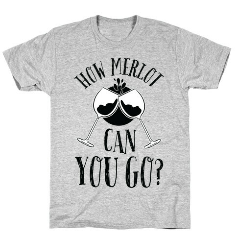 How Merlot Can You Go? T-Shirt