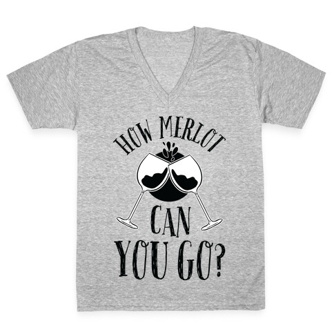 How Merlot Can You Go? V-Neck Tee Shirt