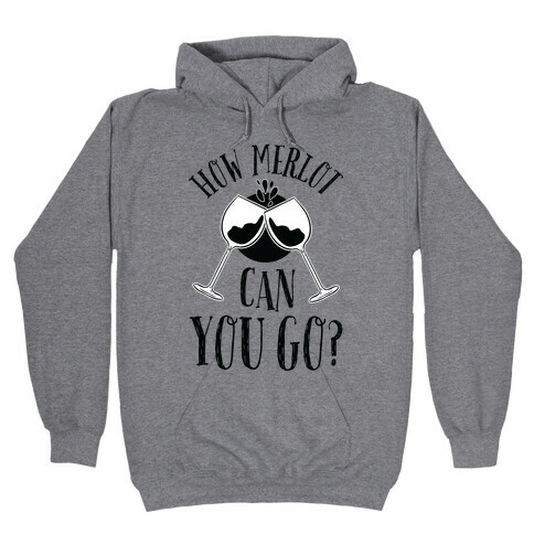 How Merlot Can You Go? Hooded Sweatshirt