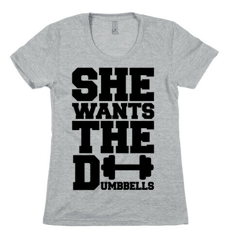 She Wants The Dumbbells Womens T-Shirt