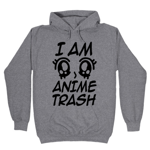 I Am Anime Trash Hooded Sweatshirt