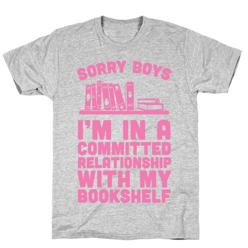 Sorry Boys, I'm In A Committed Relationship With My Bookshelf T-Shirt