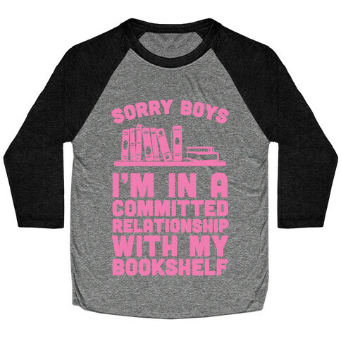 Sorry Boys, I'm In A Committed Relationship With My Bookshelf Baseball Tee