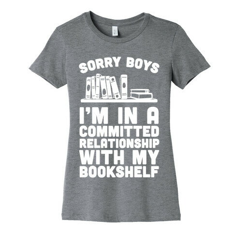 Sorry Boys, I'm In A Committed Relationship With My Bookshelf Womens T-Shirt