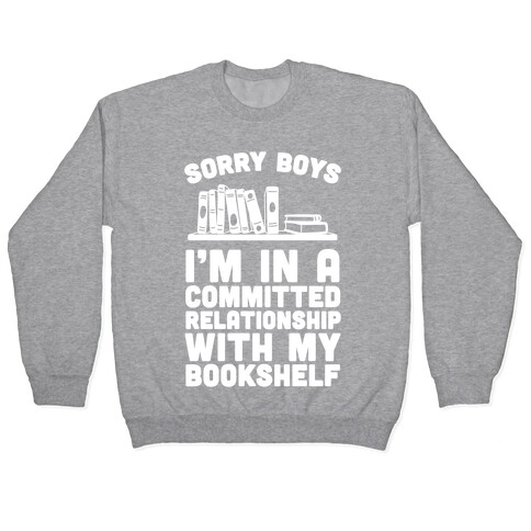 Sorry Boys, I'm In A Committed Relationship With My Bookshelf Pullover