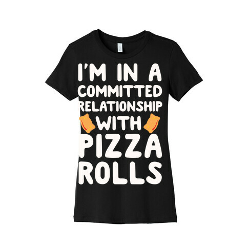 I'm In A Committed Relationship With Pizza Rolls Womens T-Shirt