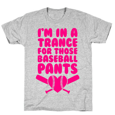 I'm In A Trance For Those Baseball Pants T-Shirt