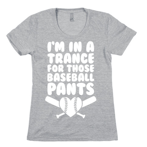 I'm In A Trance For Those Baseball Pants Womens T-Shirt