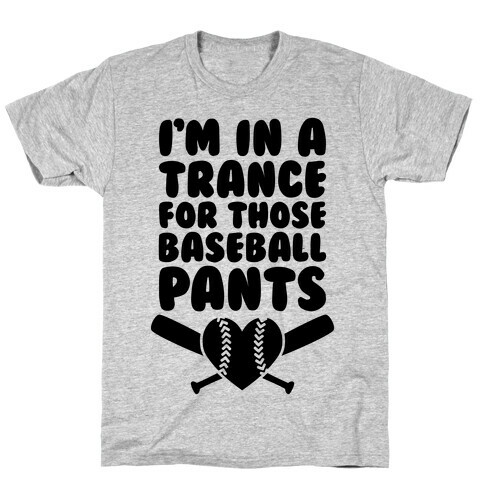 I'm In A Trance For Those Baseball Pants T-Shirt