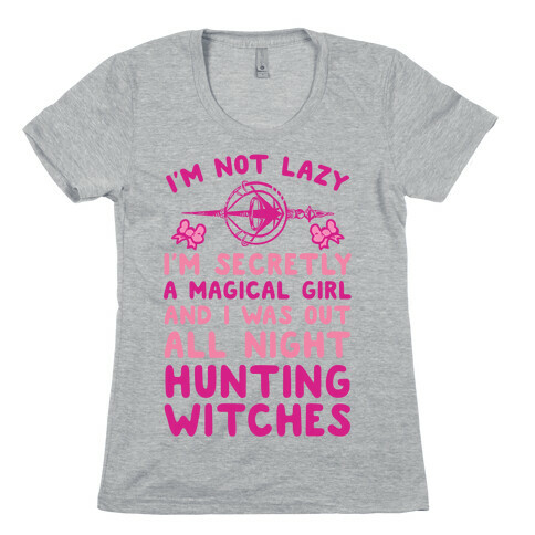 I'm Not Lazy I'm Secretly A Magical Girl And I Was Out All Night Hunting Witches Womens T-Shirt
