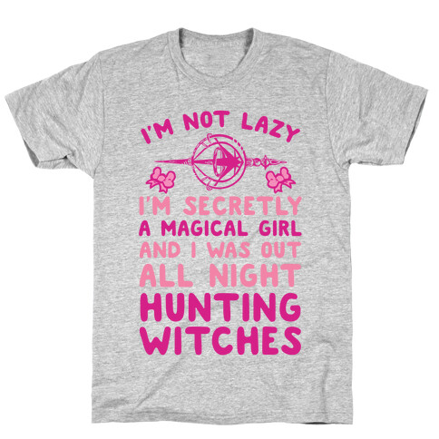 I'm Not Lazy I'm Secretly A Magical Girl And I Was Out All Night Hunting Witches T-Shirt