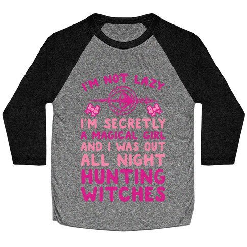 I'm Not Lazy I'm Secretly A Magical Girl And I Was Out All Night Hunting Witches Baseball Tee