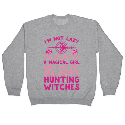 I'm Not Lazy I'm Secretly A Magical Girl And I Was Out All Night Hunting Witches Pullover