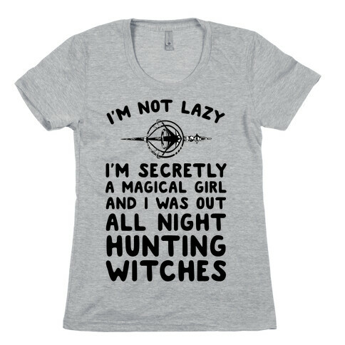 I'm Not Lazy I'm Secretly A Magical Girl And I Was Out All Night Hunting Witches Womens T-Shirt