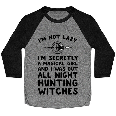 I'm Not Lazy I'm Secretly A Magical Girl And I Was Out All Night Hunting Witches Baseball Tee