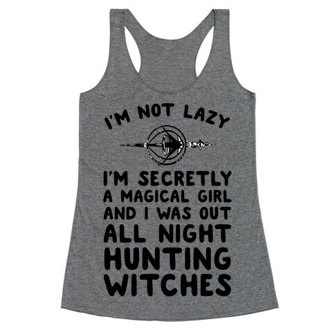 I'm Not Lazy I'm Secretly A Magical Girl And I Was Out All Night Hunting Witches Racerback Tank Top