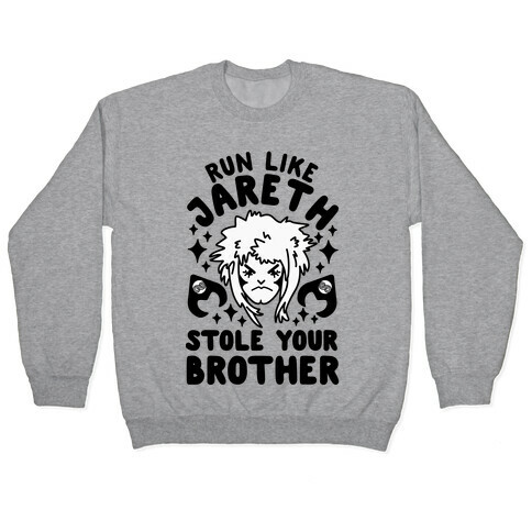 Run Like Jareth Stole Your Brother Pullover