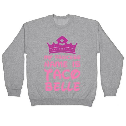 My Princess Name Is Taco Belle Pullover