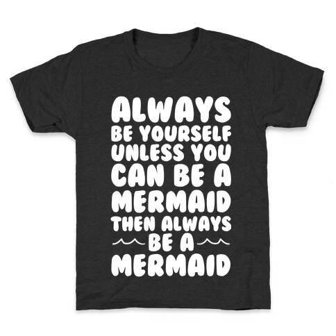 Always Be Yourself, Unless You Can Be A Mermaid, Then Always Be A Mermaid Kids T-Shirt