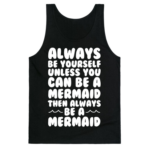 Always Be Yourself, Unless You Can Be A Mermaid, Then Always Be A Mermaid Tank Top