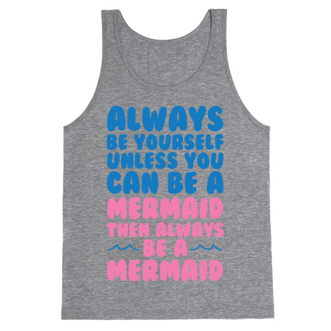 Always Be Yourself, Unless You Can Be A Mermaid, Then Always Be A Mermaid Tank Top