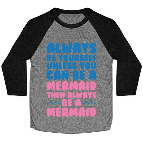 Always Be Yourself, Unless You Can Be A Mermaid, Then Always Be A Mermaid Baseball Tee