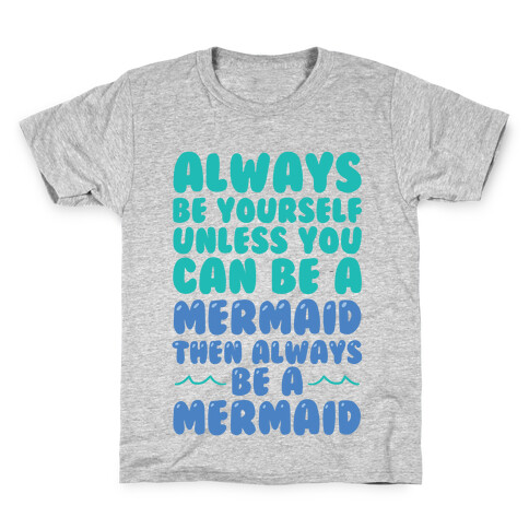 Always Be Yourself, Unless You Can Be A Mermaid, Then Always Be A Mermaid Kids T-Shirt