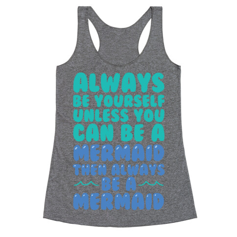 Always Be Yourself, Unless You Can Be A Mermaid, Then Always Be A Mermaid Racerback Tank Top