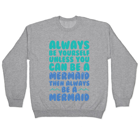 Always Be Yourself, Unless You Can Be A Mermaid, Then Always Be A Mermaid Pullover