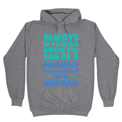Always Be Yourself, Unless You Can Be A Mermaid, Then Always Be A Mermaid Hooded Sweatshirt