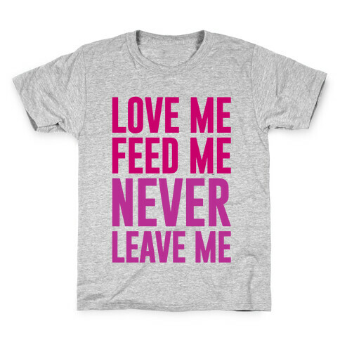 Love Me Feed Me Never Leave Me Kids T-Shirt