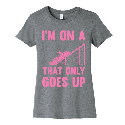 I'm On A Roller Coaster That Only Goes Up Womens T-Shirt