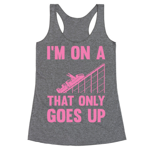 I'm On A Roller Coaster That Only Goes Up Racerback Tank Top