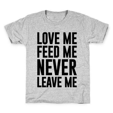 Love Me Feed Me Never Leave Me Kids T-Shirt