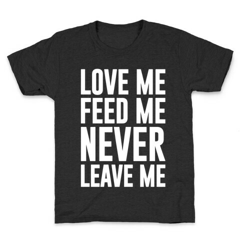 Love Me Feed Me Never Leave Me Kids T-Shirt