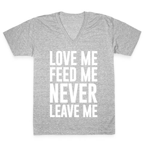 Love Me Feed Me Never Leave Me V-Neck Tee Shirt