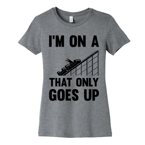 I'm On A Roller Coaster That Only Goes Up Womens T-Shirt